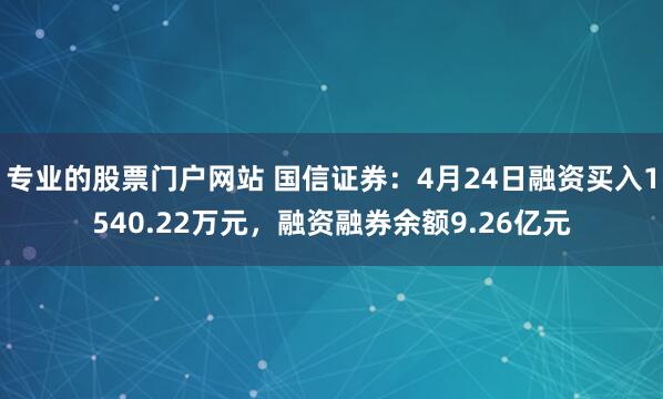 专业的股票门户网站 国信证券：4月24日融资买入1540.22万元，融资融券余额9.26亿元