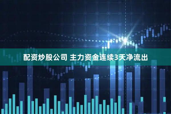 配资炒股公司 主力资金连续3天净流出